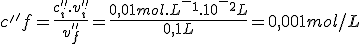c'_'f=\frac{c''_i.v''_i}{v''_f}=\frac{0,01mol.L^-^1.10^-^2L}{0,1L}=0,001mol/L