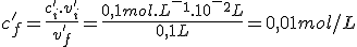 c'_f=\frac{c'_i.v'_i}{v'_f}=\frac{0,1mol.L^-^1.10^-^2L}{0,1L}=0,01mol/L