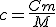 c = \fr{Cm}{M}