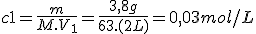 c1=\frac{m}{M.V_1}=\frac{3,8g}{63.(2L)}=0,03mol/L