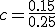 c=\frac{0.15}{0.25}