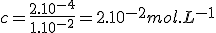 c=\frac{2.10^{-4}}{1.10^{-2}}=2.10^{-2}mol.L^{-1}