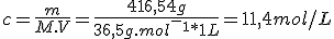 c=\frac{m}{M.V}=\frac{416,54g}{36,5g.mol^-^1*1L}=11,4mol/L