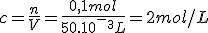 c=\frac{n}{V}=\frac{0,1mol}{50.10^-^3L}=2mol/L