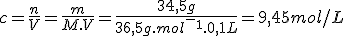 c=\frac{n}{V}=\frac{m}{M.V}=\frac{34,5g}{36,5g.mol^-^1.0,1L}=9,45mol/L