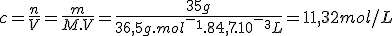 c=\frac{n}{V}=\frac{m}{M.V}=\frac{35g}{36,5g.mol^-^1.84,7.10^-^3L}=11,32mol/L