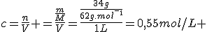 c=\frac{n}{V} =\frac{\frac{m}{M}}{V}=\frac{\frac{34g}{62g.mol^-^1}}{1L}=0,55mol/L 