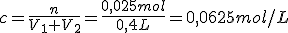 c=\frac{n}{V_1+V_2}=\frac{0,025mol}{0,4L}=0,0625mol/L