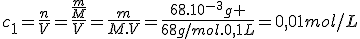 c_1=\frac{n}{V}=\frac{\frac{m}{M}}{V}=\frac{m}{M.V}=\frac{68.10^{-3}g }{68g/mol.0,1L}=0,01mol/L