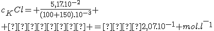 c_KCl= \frac{5,17.10^{-2}}{(100+150).10^{-3}}
 \\      =  2,07.10^{-1} mol.l^-^1