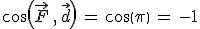 cos(\vec{F}\,,\,\vec{d})\,=\,cos(\pi)\,=\,-1