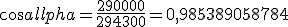 cos \alpha = \frac{290000}{294300} = 0,985389058784