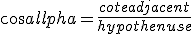 cos \alpha = \frac{cote adjacent}{hypothenuse}