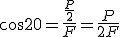 cos20=\frac{\frac{P}{2}}{F}=\frac{P}{2F}