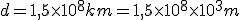 d = 1,5\times10^8 km = 1,5\times10^8\times10^3 m