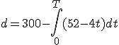 d = 300 - \int_0^T (52-4t) dt
