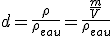 d=\frac{\rho}{\rho_{eau}}=\frac{\frac{m}{V}}{\rho_{eau}}