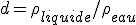 d=\rho_{liquide}/{\rho_{eau}}