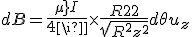 dB = \frac{{{\mu _0}I}}{{4\pi }} \times \frac{{{R^2}}}{{\sqrt {{R^2} + {z^2}} }}d\theta {u_z}