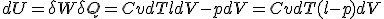 dU = \delta W + \delta Q = Cv dT + l dV - p dV = Cv dT + (l-p) dV