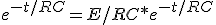 e^{-t/RC}=E/RC*e^{-t/RC}