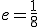 e=\frac{1}{8}