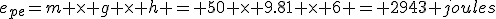 e_{pe}=m \times g \times h = 50 \times 9.81 \times 6 = 2943 joules