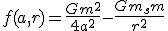 f(a,r)=\frac{Gm^{2}}{4a^{2}}-\frac{Gm_{s}m}{r^{2}}