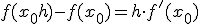 f(x_0+h) - f(x_0) = h \cdot f'(x_0)