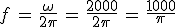 f\,=\,\frac{\omega}{2\pi}\,=\,\frac{2000}{2\pi}\,=\,\frac{1000}{\pi}