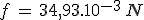 f\,=\,34,93.10^{-3}\,N