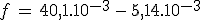 f\,=\,40,1.10^{-3}\,-\,5,14.10^{-3}