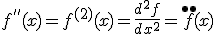 f^{''}(x)=f^{(2)}(x)=\frac{d^2f}{dx^2}={f}\limits^{\bullet\bullet}(x)