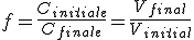 f=\frac{C_{initiale}}{C_{finale}}=\frac{V_{final}}{V_{initial}}