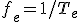 f_e=1/T_e