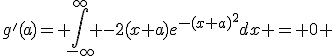 g'(a)= \int_{-\infty}^{\infty} -2(x+a)e^{-(x+a)^2}dx = 0 