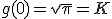 g(0)=\sqrt{\pi}=K