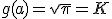 g(a)=\sqrt{\pi}=K