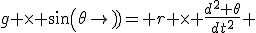 g \times sin(\theta)= r \times \frac{d^2 \theta}{dt^2} 