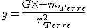 g=\frac{G\times m_{Terre}}{r_{Terre}^2}