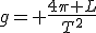 g= \frac{4\pi L}{T^2}