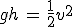 gh\,=\,\frac{1}{2}v^2