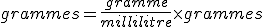 grammes = \frac{gramme}{millilitre}\times grammes