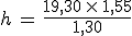 h\,=\,\frac{19,30\,\times\,1,55}{1,30}