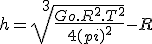 h=\sqrt[3]{\frac{Go.R^2.T^2}{4(pi)^2}}-R