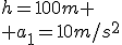 h=100m
 \\ a_1=10m/s^2