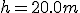 h=20.0m