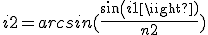 i2=arcsin(\frac{sin(i1)}{n2})
