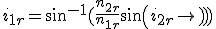 i_{1r}=sin^{-1}(\frac{n_{2r}}{n_{1r}}sin(i_{2r}))