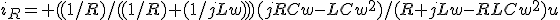 i_R= ((1/R)/((1/R)+(1/jLw)))(jRCw-LCw^2)/(R+jLw-RLCw^2)u